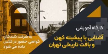 کارگاه آموزشی آشنایی با پیشینه کهن و بافت تاریخی تهران