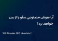 هوش مصنوعی هنوز جای متخصص سئو را نگرفته است؛ چرا Human-Led SEO آینده موفقیت در موتورهای جستجو است؟